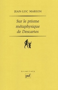 Jean-Luc Marion - Sur le prisme métaphysique de Descartes - Constitution et limites de l'onto-théologie dans la pensée cartésienne.