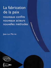 Jean-Luc Marret - La Fabrication De La Paix. Nouveaux Conflits, Nouveaux Acteurs, Nouvelles Methodes.
