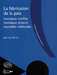 La Fabrication De La Paix. Nouveaux Conflits, Nouveaux Acteurs, Nouvelles Methodes
