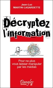 Jean-Luc Martin-Lagardette - Décryptez l'information - Pour ne plus vous laisser manipuler par les médias.