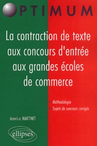 Jean-Luc Martinet - La Contraction De Texte Aux Concours D'Entree Aux Grandes Ecoles De Commerce.