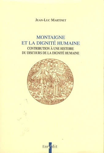 Jean-Luc Martinet - Montaigne et la dignité humaine - Contribution à une histoire du discours de la dignité humaine.