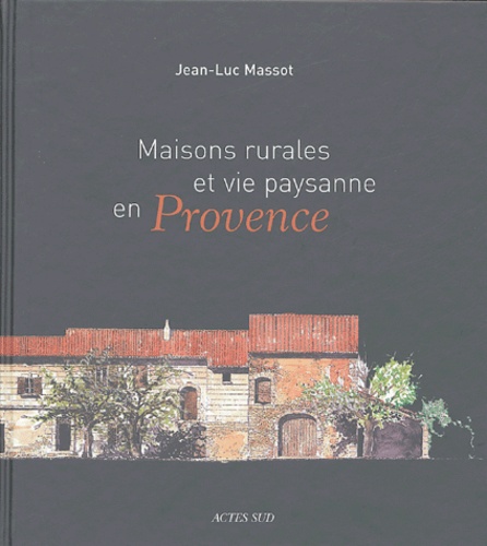 Jean-Luc Massot - Maisons rurales et vie paysanne en Provence.