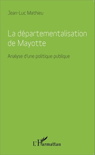 La départementalisation de Mayotte. Analyse d'une politique publique