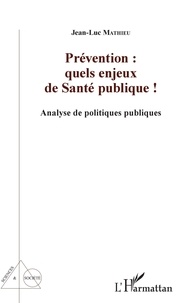 Jean-Luc Mathieu - Prévention : quels enjeux de santé publique ! - Analyse de politiques publiques.