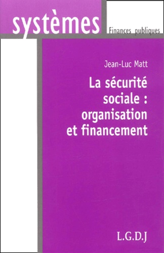 Jean-Luc Matt - La Securite Sociale : Organisation Et Financement.