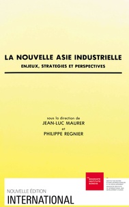 Jean-Luc Maurer et Philippe Régnier - La Nouvelle Asie industrielle - Enjeux, stratégies et perspectives.