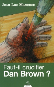Jean-Luc Maxence - Faut-il crucifier Dan Brown ?.