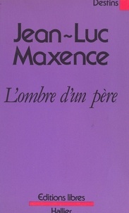 Jean-Luc Maxence - L'ombre d'un père.