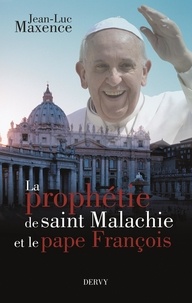 Jean-Luc Maxence - La prophétie de saint Malachie et le pape François.