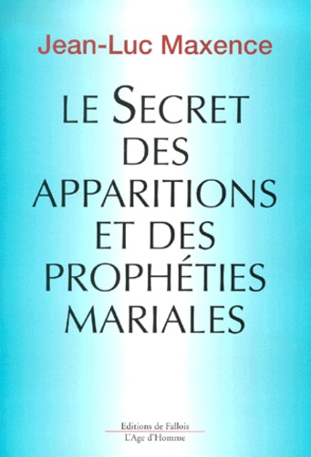 Jean-Luc Maxence - Le Secret Des Apparitions Et Des Propheties Mariales.