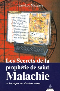 Jean-Luc Maxence - Les secrets de la prophétie de saint Malachie - Ou les papes des derniers temps.