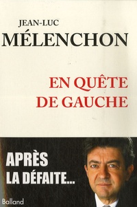 Jean-Luc Mélenchon - En quête de gauche.