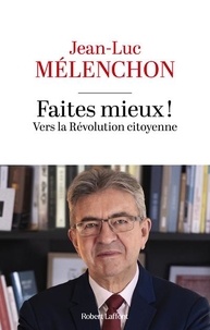 Jean-Luc Mélenchon - Faites mieux ! - Vers la révolution citoyenne.