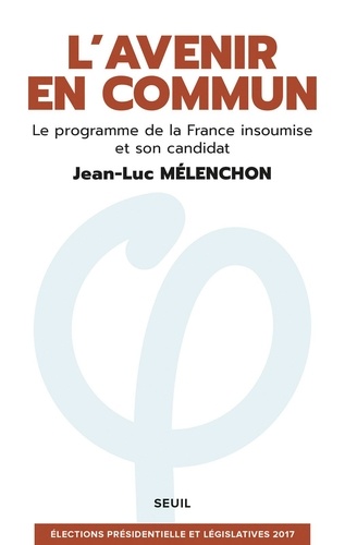 L'avenir en commun. Le programme de la France insoumise et son candidat Jean-Luc Mélenchon