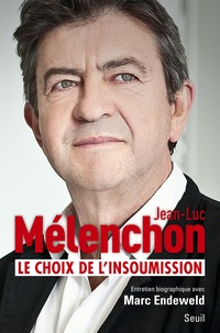 Jean-Luc Mélenchon et Marc Endeweld - Le choix de l'insoumission - Entretien biographique.