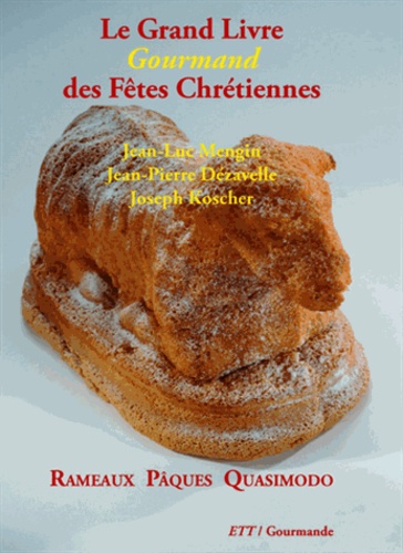 Jean-Luc Mengin et Jean-Pierre Dezavelle - Le Grand Livre Gourmand des Fêtes Chrétiennes - Rameaux Pâques Quasimodo.