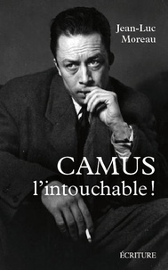 Jean-Luc Moreau - Camus l'intouchable - Polémiques et complicités.