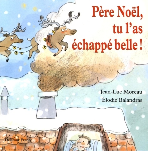 Père Noël, tu l'as échappé belle ! de Jean-Luc Moreau - Album - Livre -  Decitre