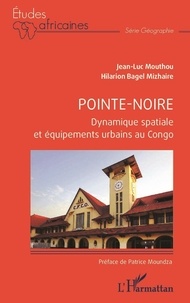 Jean-Luc Mouthou et Hilarion Bagel Mizhaire - Pointe-Noire - Dynamique spatiale et équipements urbains au Congo.