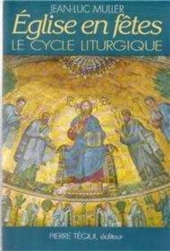 Jean-Luc Muller - Eglise en fêtes - Le cycle liturgique.