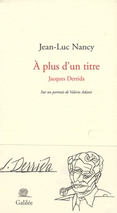 Jean-Luc Nancy - A plus d'un titre - Jacques Derrida.