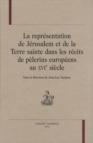 Jean-Luc Nardone - La représentation de Jérusalem et de la Terre sainte dans les récits de pèlerins européens au XVIe siècle.
