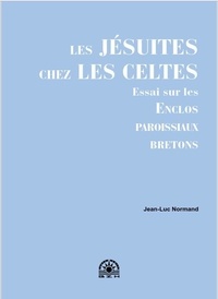 Jean-Luc Normand - Les Jésuites chez les Celtes - Essai sur les enclos paroissiaux bretons.