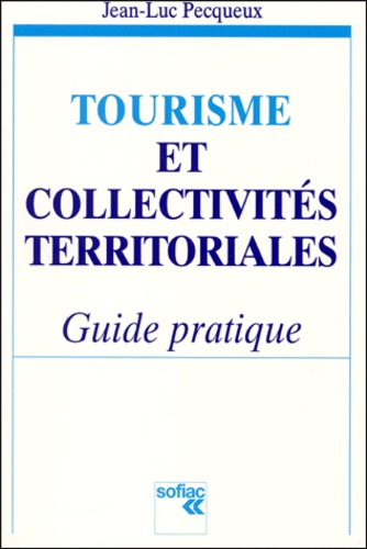 Jean-Luc Pecqueux - Tourisme Et Collectivites Territoriales. Guide Pratique.