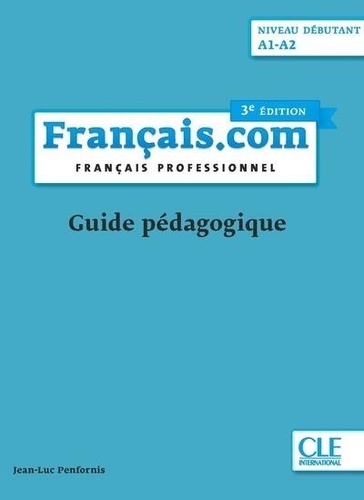Jean-Luc Penfornis - Français.com niveau débutant A1-A2 - Français professionnel - Guide pédagogique.