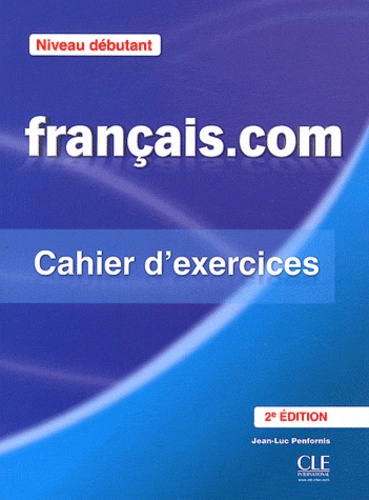 Jean-Luc Penfornis - Français.com Niveau débutant - Cahier d'exercices Méthode de français professionnel et des affaires.