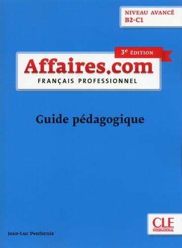 Français professionnel Affaires.com niveau avancé B2-C1. Guide pédagogique 3e édition