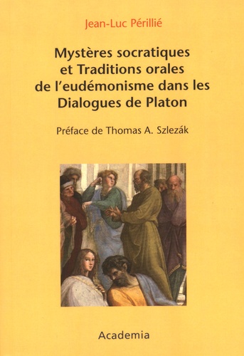 Jean-Luc Périllié - Mystères socratiques et traditions orales de l'eudémonisme dans les Dialogues de Platon.
