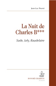 Jean-Luc Peurot - La nuit de charles b*** - Sade, Lely, Baudelaire.