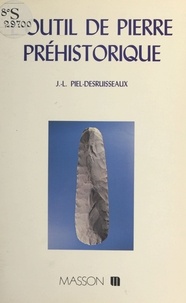 Jean-Luc Piel-Desruisseaux - L'outil de pierre préhistorique.