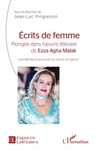 Jean-Luc Pingrenon - Ecrits de femme - Plongée dans l'oeuvre littéraire de Ezza Agha Malak. Une littérature qui porte sa voix et son genre.