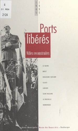 Jean-Luc Porhel et André Caudron - 1945-1995 : ports libérés, villes reconstruites.