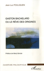 Jean-Luc Pouliquen - Gaston Bachelard ou le rêve des origines.