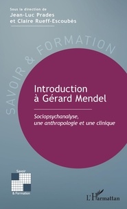 Jean-Luc Prades et Claire Rueff-Escoubès - Introduction à Gérard Mendel - Sociopsychanalyse, une anthropologie et une clinique.