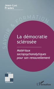 Jean-Luc Prades - La démocratie sclérosée - Matériaux sociopsychanalytiques pour son renouvellement.