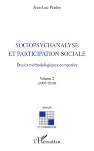 Jean-Luc Prades - Sociopsychanalyse et participation sociale - Etudes méthodologiques comparées volume 2 (2005-2010).