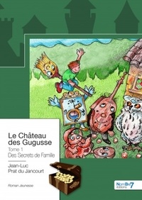Jean-Luc Prat du Jancourt - Le château des Gugusse Tome 1 : Des Secrets de Famille.