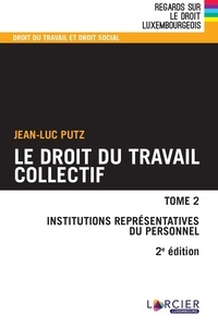 Jean-Luc Putz - Le droit du travail collectif - Tome 2, Institutions représentatives du personnel.
