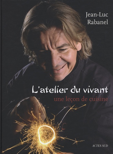 Jean-Luc Rabanel - L'atelier du vivant - Une leçon de cuisine.