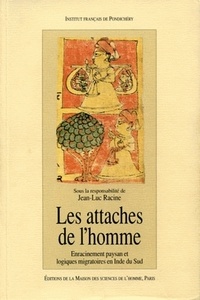 Jean-Luc Racine - Les Attaches De L'Homme. Enracinement Paysan Et Logiques Migratoires En Inde Du Sud.