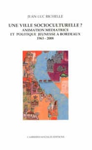 Jean-Luc Richelle - Une ville socioculturelle ? - Animation médiatrice et politique jeunesse à Bordeaux (1963-2008).