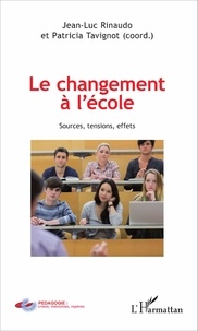 Jean-Luc Rinaudo et Patricia Tavignot - Le changement à l'école - Sources, tensions, effets.