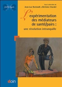 Jean-Luc Roelandt et Bérénice Staedel - L'expérimentation des médiateurs de santé-pairs - Une révolution intranquille.