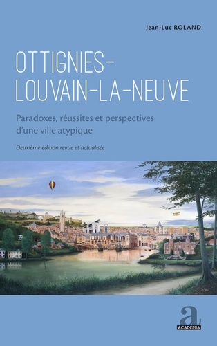 Ottignies-Louvain-la-Neuve. Paradoxes, réussites et perspectives d'une ville atypique 2e édition actualisée