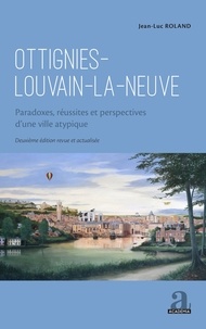 Jean-Luc Roland - Ottignies-Louvain-la-Neuve - Paradoxes, réussites et perspectives d'une ville atypique.